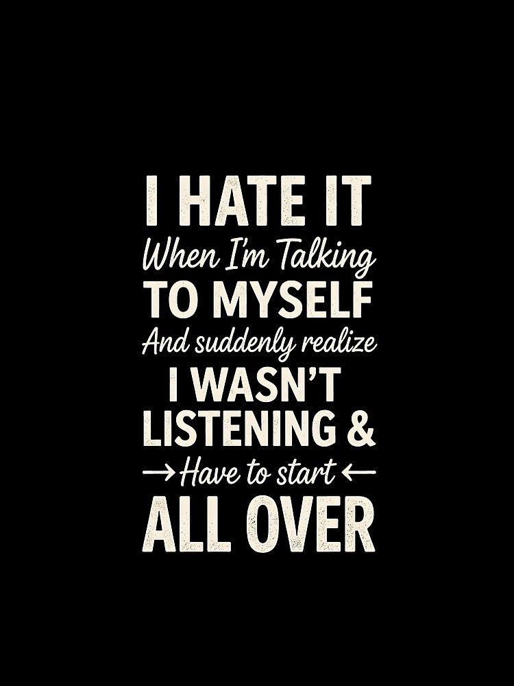 I Hate it When I'm Talking to Myself and Suddenly Realize by JODYSMORGAN