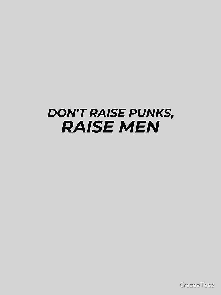 Don't raise punks, raise MEN by CrazeeTeez