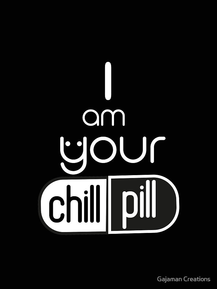 Chill pill by Gajaman Creations