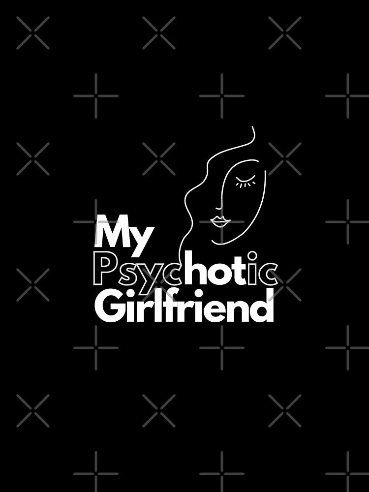 My psychotic girlfriend, funny girlfriend gift by WorlDigitalArts