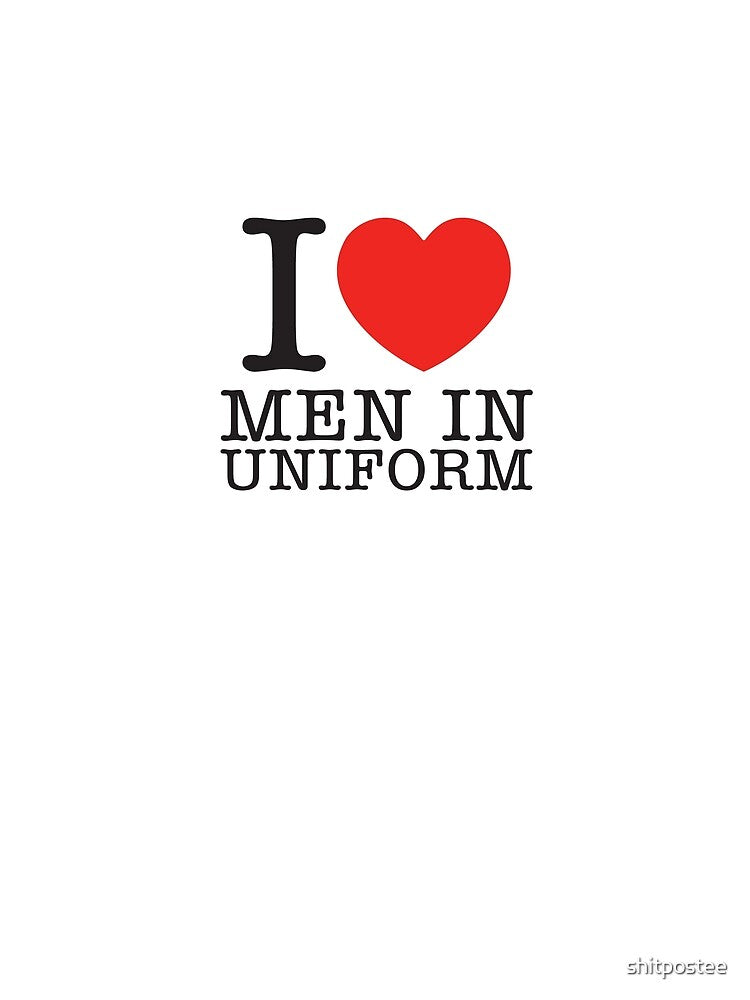 I Love Men In Uniform by shitpostee