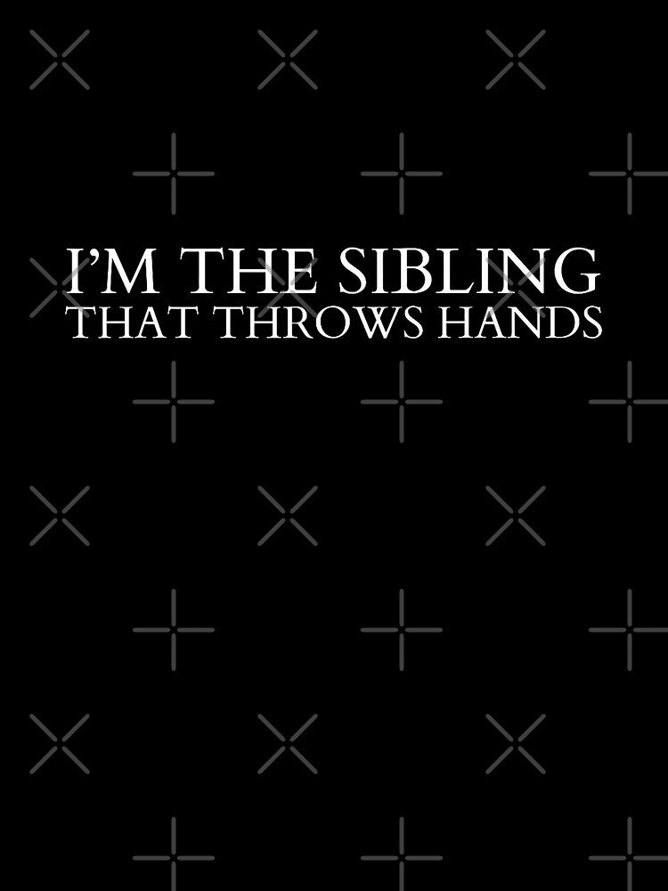 I’m The Sibling That Throws Hands by studiopekepeke