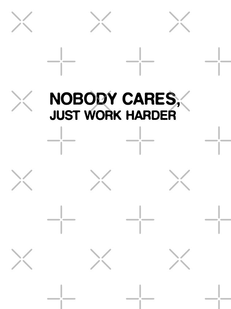 Nobody Cares, Just work harder - Motivational by Spenceless Designz
