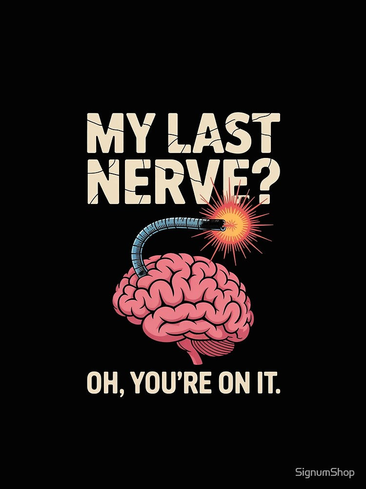 My Last Nerve? Oh, You’re On It. by SignumShop