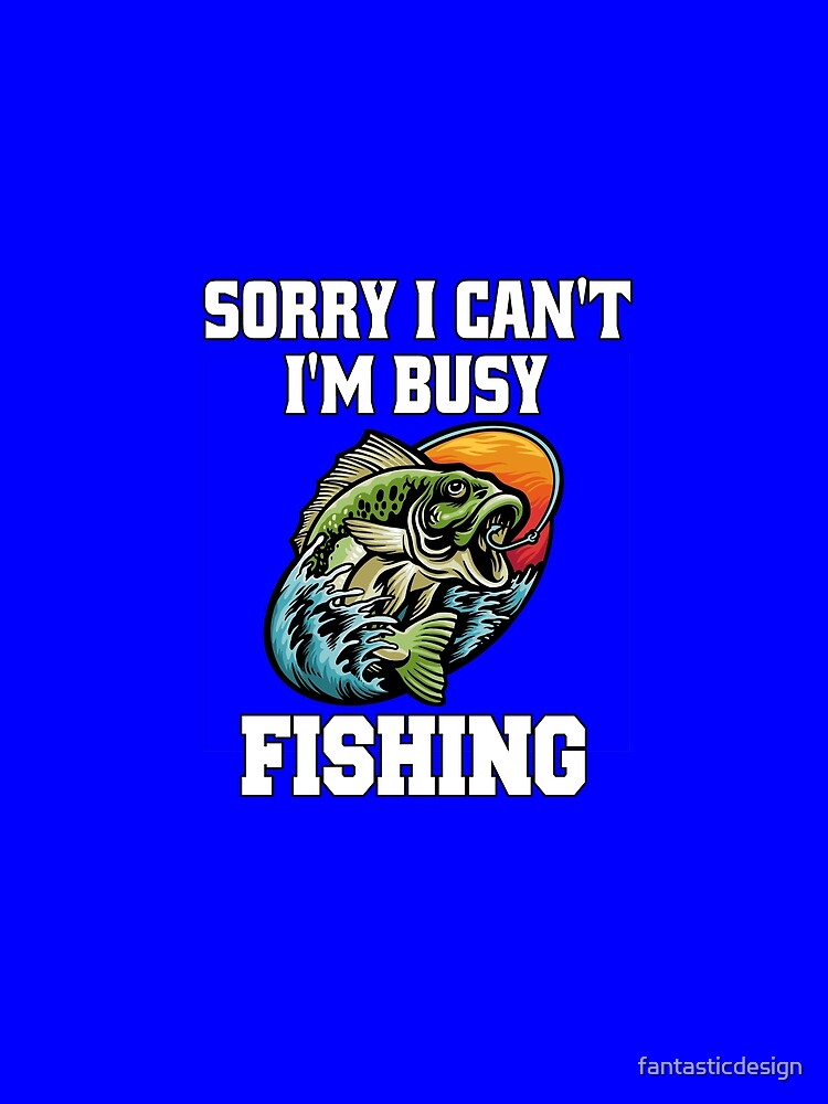 Fishing Fisherman Design Sorry I Can’t I’m Busy Fishing by fantasticdesign