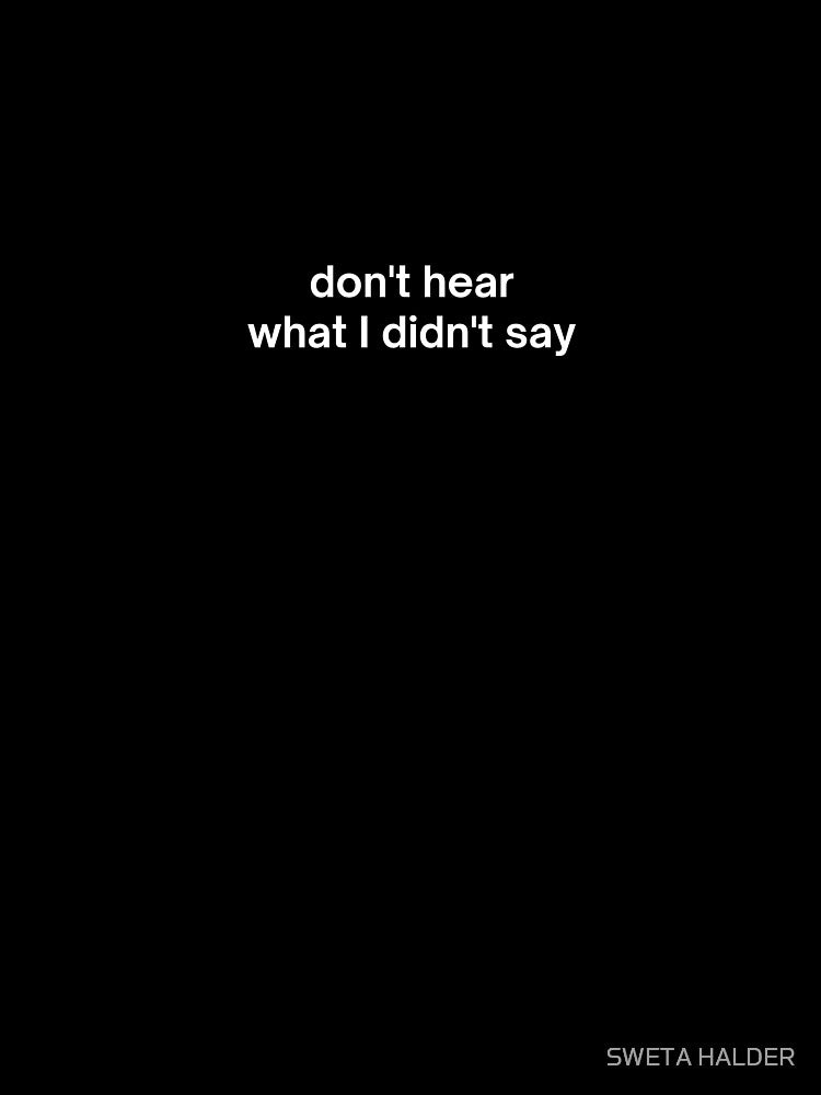 Don't Hear What I Didn't Say by SWETA HALDER