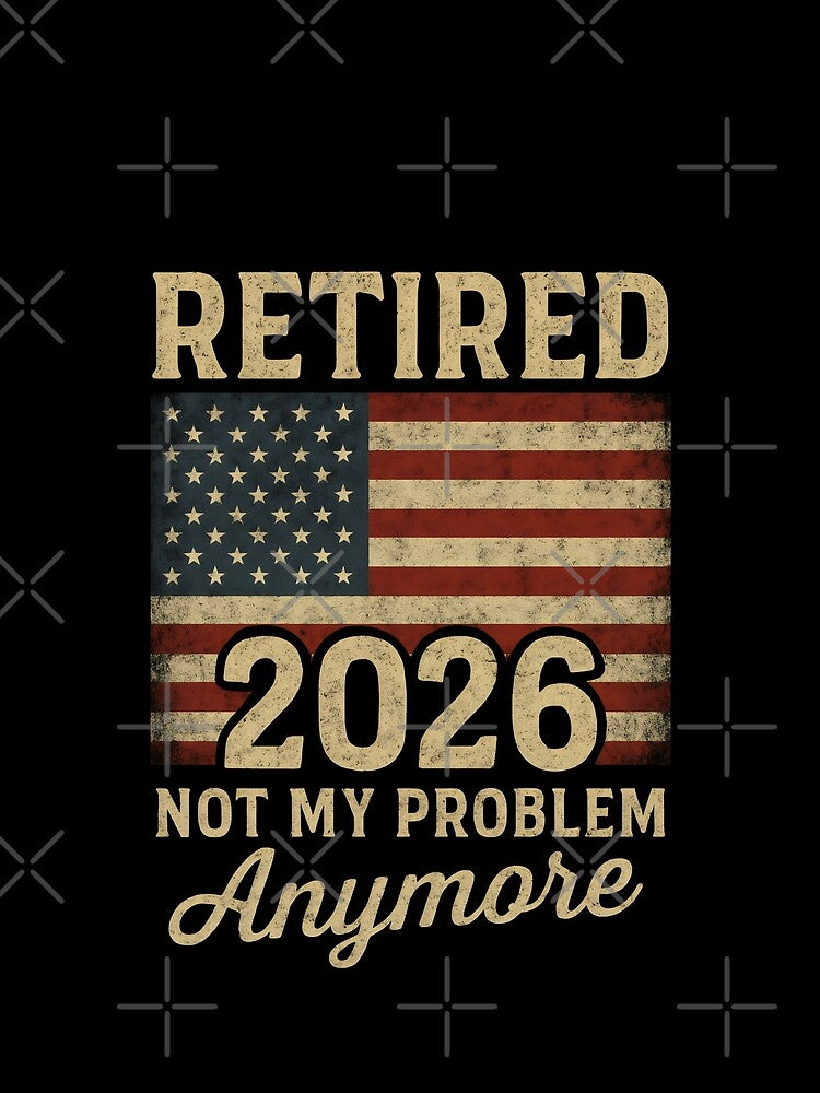 Retired 2026 Not My Problem Anymore by DemureArtsy