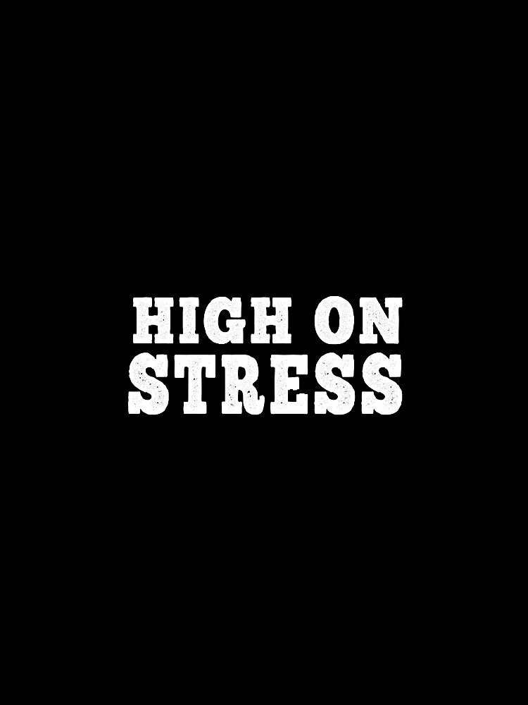 high on Stress , sarcastic joke, funny gift, black by Maureen2420338