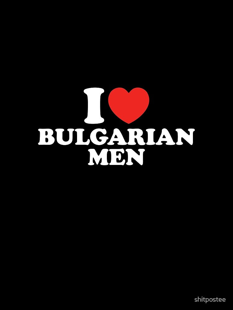 I Love Bulgarian Men by shitpostee