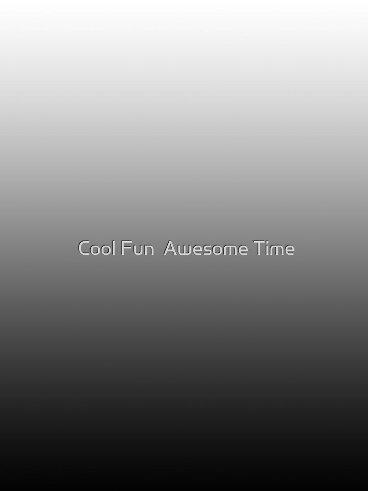 Black and White Gradient by Cool Fun  Awesome Time