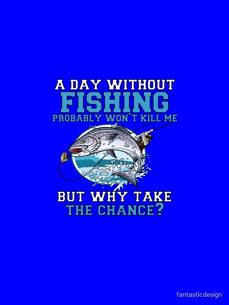 Fishing Lover A Day Without Fishing Probably Won't Kill Me by fantasticdesign