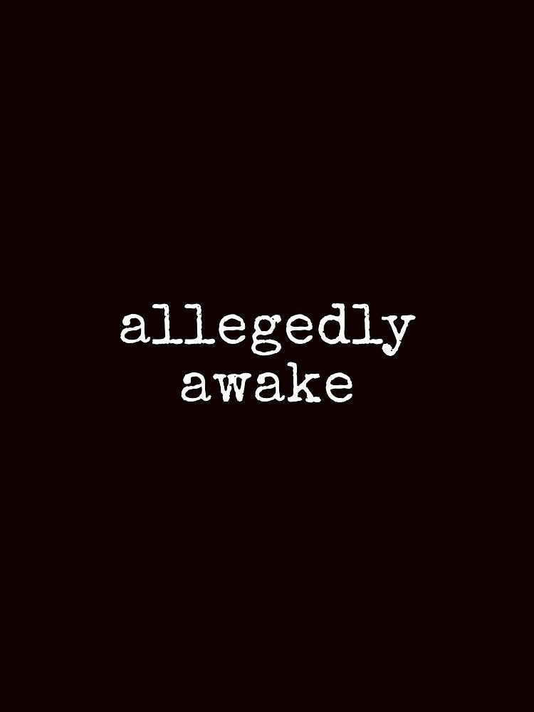 Allegedly Awake Funny Sarcastic Tee Shirt by ShanezShertz