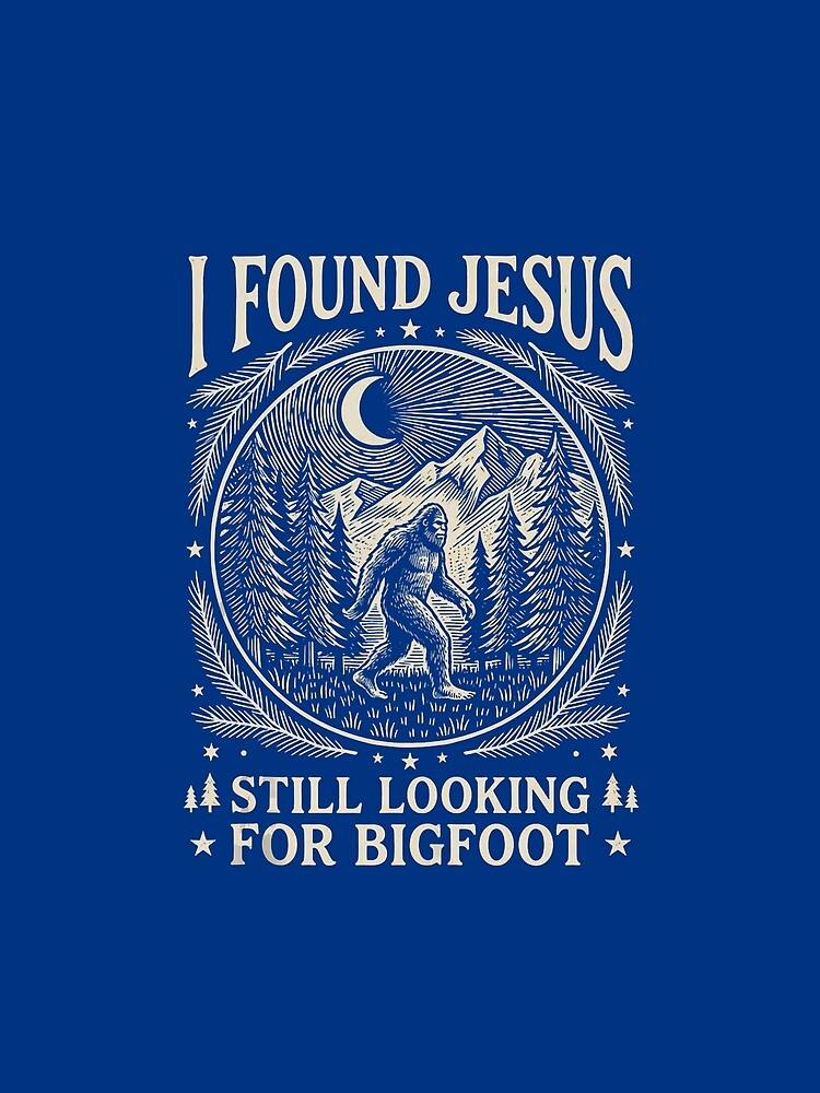 I Found Jesus Still Looking for Bigfoot Funny Sasquatch Faith by cherylcarney