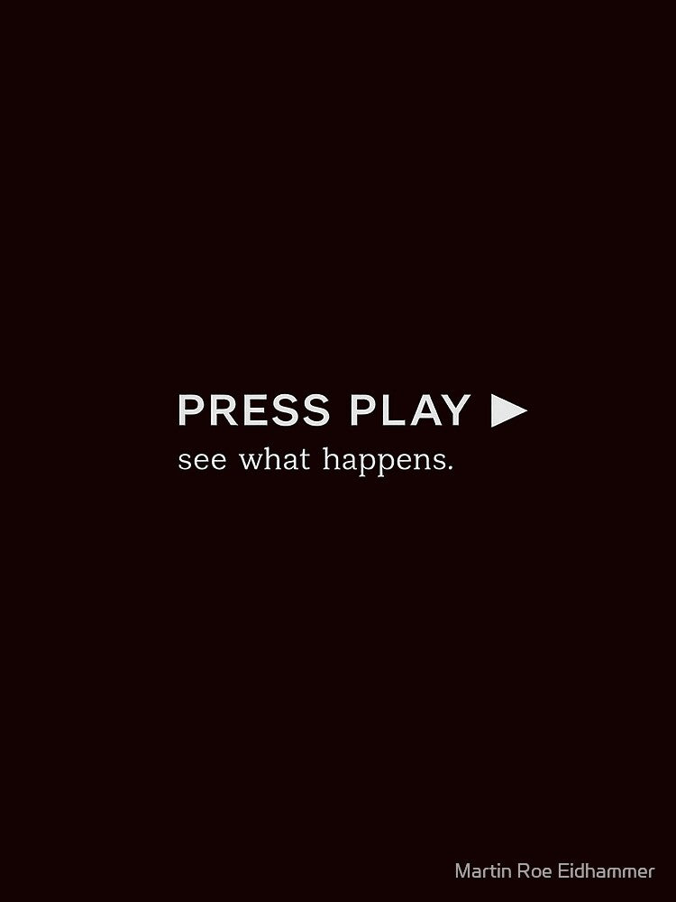 Press Play – See What Happens Minimal Quote T-Shirt by Martin Roe Eidhammer