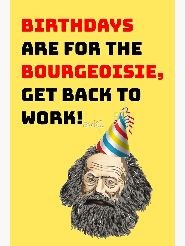 Birthdays Are For The Bourgeoisie, Get Back to Work, Marx Birthday, Willow Days by avit1