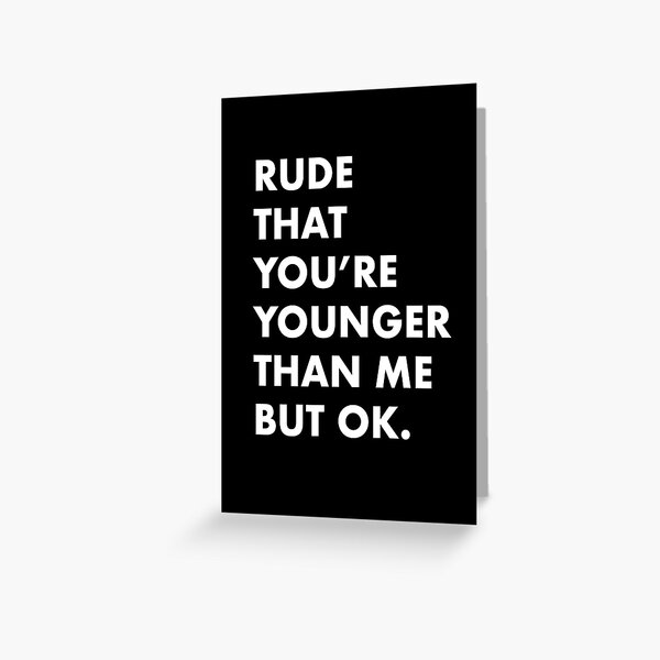 Happy Birthday Card, Younger Than Me Funny Card! by StudioAlbino