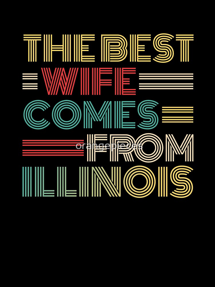The Best Wife Comes From Illinois , Best gifts for her, Gift Idea To My Wonderful Wife by Orange Pieces