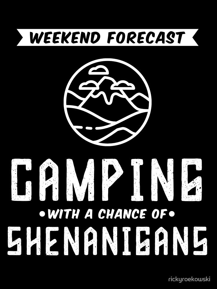 Weekend forecast camping with a chance of shenanigans by rickyroekowski