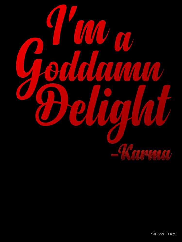 "I'm a Goddamn Delight" - Karma Quote by sinsvirtues