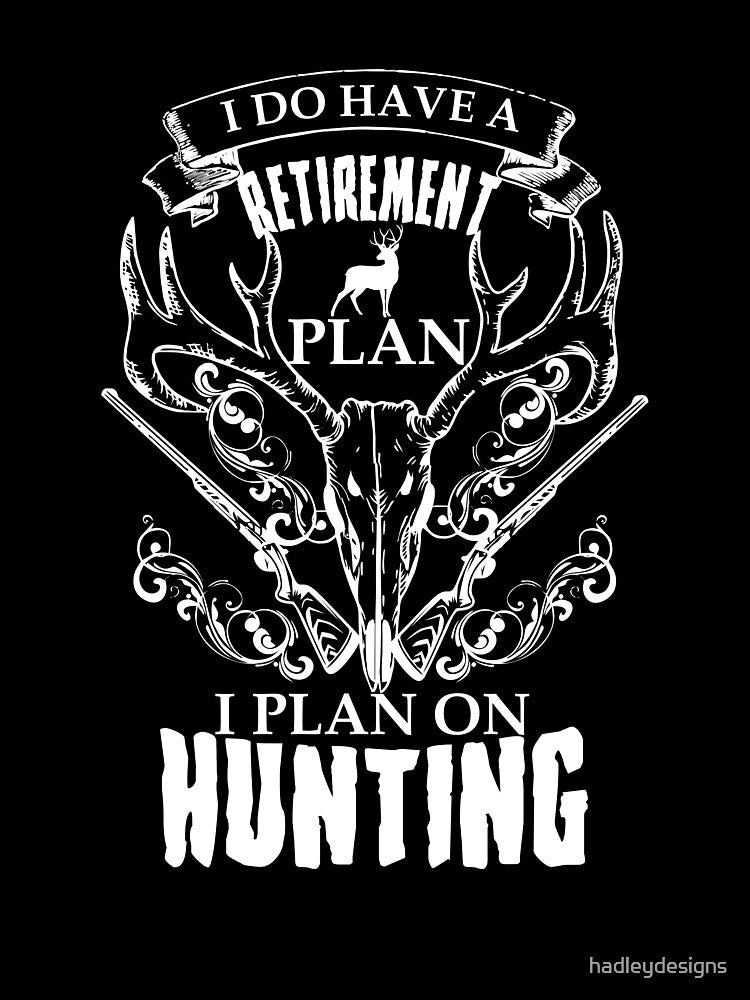 I do have a retirement plan I plan on hunting combi by hadleydesigns