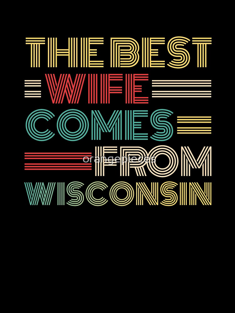 The Best Wife Comes From Wisconsin , Best gifts for her, Gift Idea To My Wonderful Wife by Orange Pieces