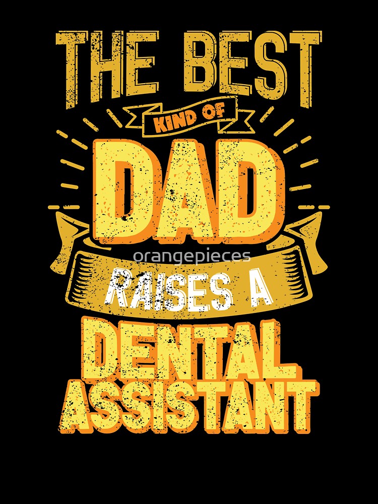 This Great Gifts For Dad From Daughter - The Best Kind Of Dad Raises a Dental Assistant - Unique gift for him your Father or Husband by Orange Pieces