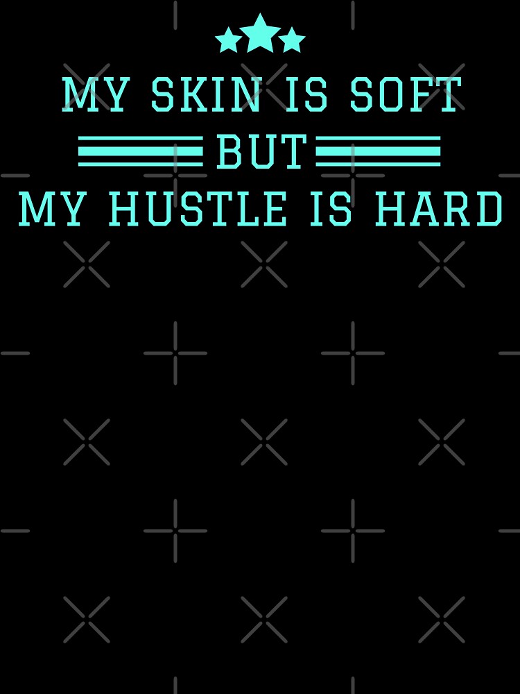 Soft Skin Hard Hustle by Fabuluss4Life