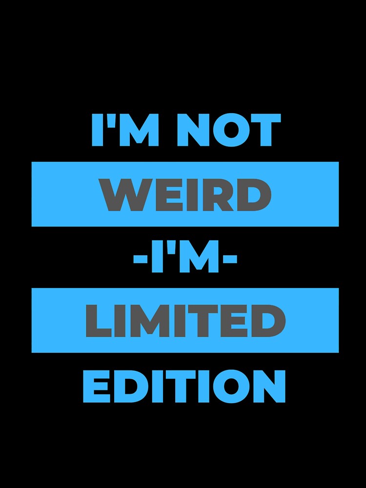 Not weird I'm limited edition by TomxDesign