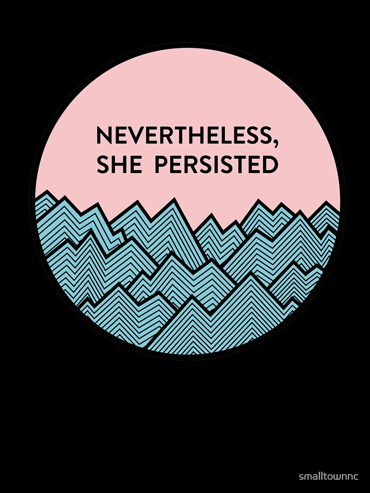 Nevertheless, She Persisted by smalltownnc
