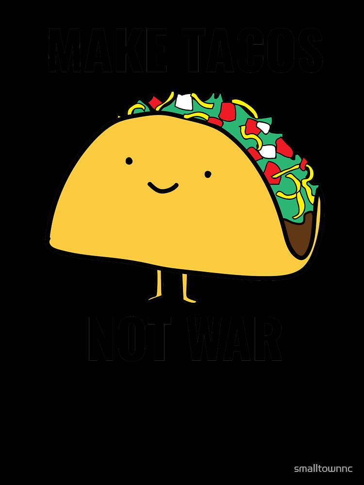 Make Tacos, Not War by smalltownnc