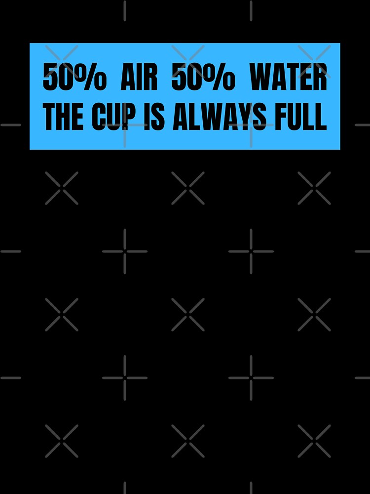 50% air 50% water the cup is always full by TomorrowQuotes
