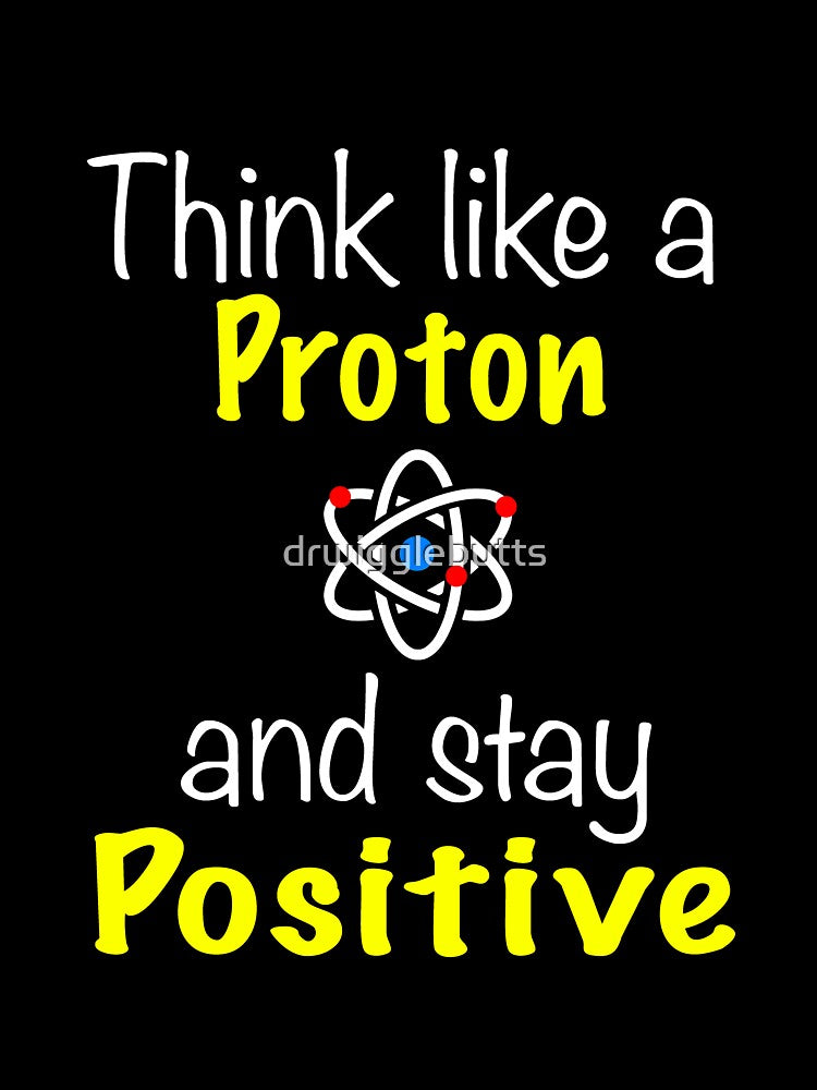 Funny Chemistry Design Proton Stay Positive by drwigglebutts