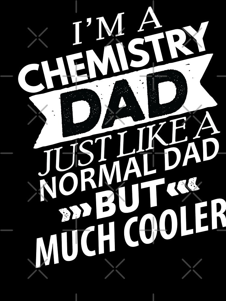 Chemistry Dad, Chemistry Quote, Funny Chemistry, Lab Quote by Aerial Addicts