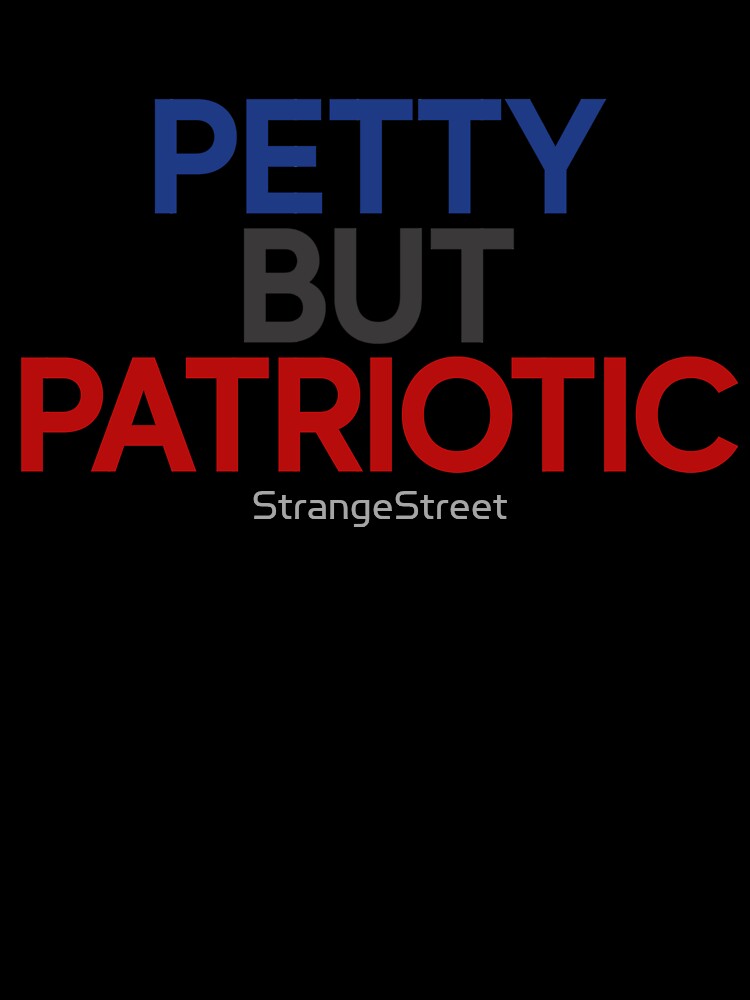 Petty But Patriotic ~ American USA Proud by StrangeStreet