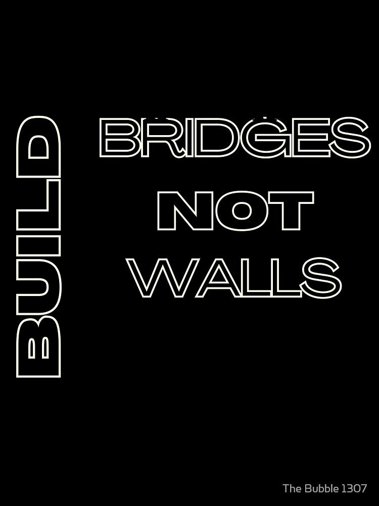 Bridges not Walls by The Bubble 1307