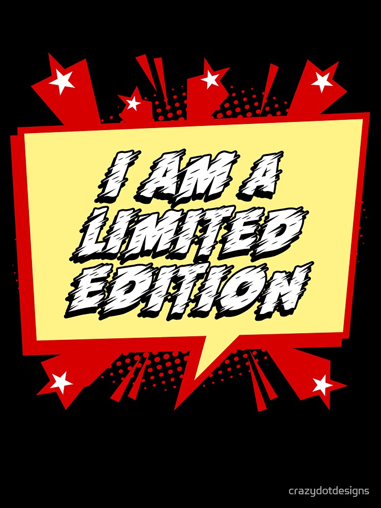 I Am A Limited Edition by crazydotdesigns