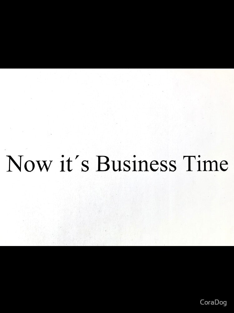 Now it's business time by CoraDog