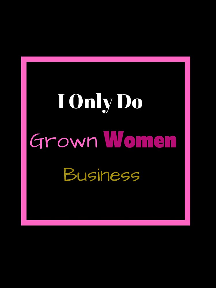 I Only Do Grown woman business by L-I-E-Store