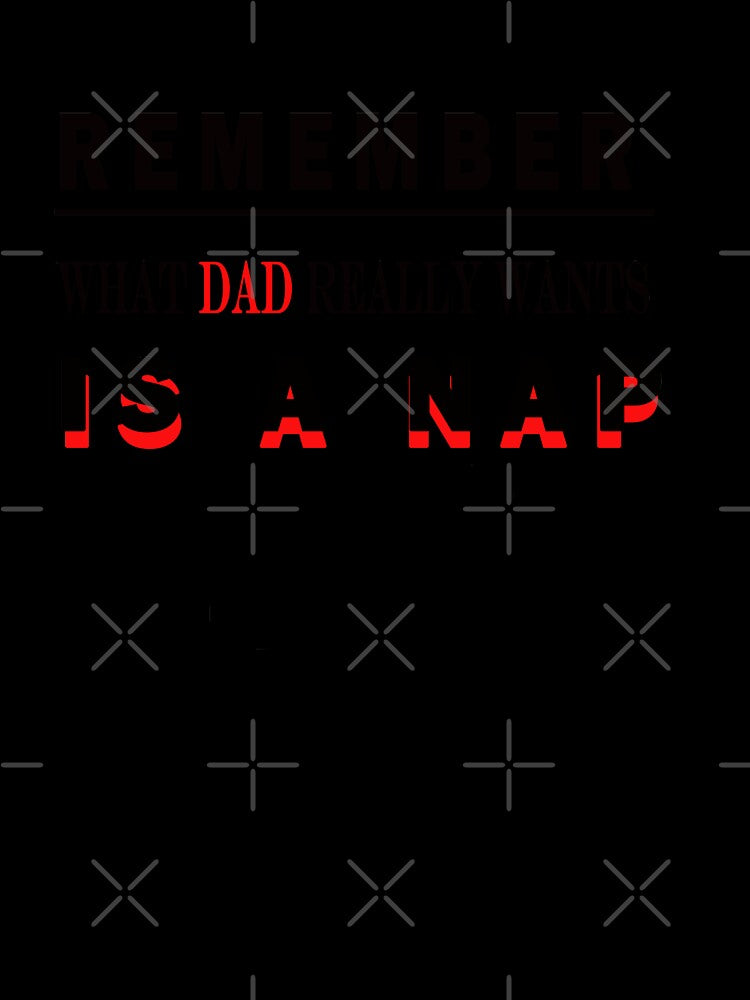 Remember: What dad really wants is a nap shirt by jatoso