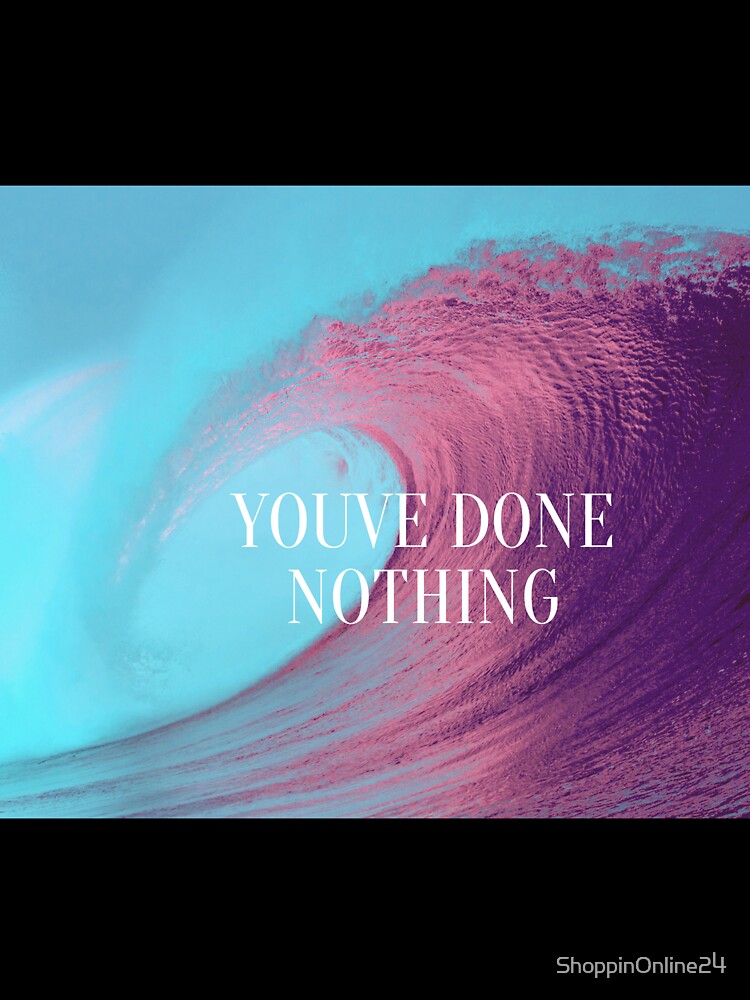 Copy of Copy of youve done nothing by ShoppinOnline24