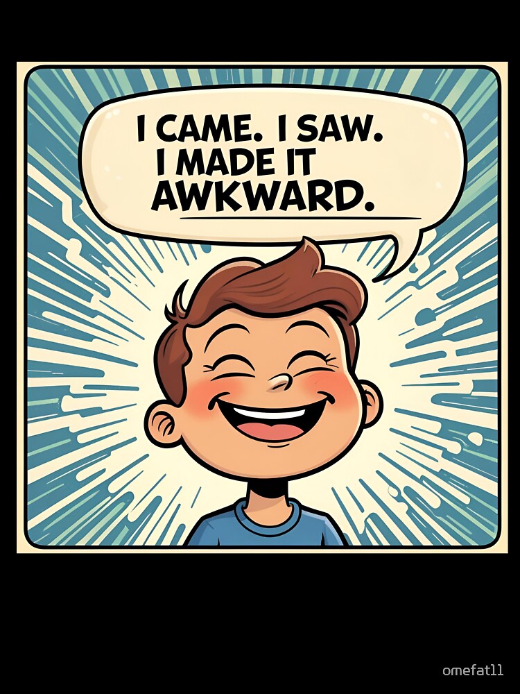 I Came. I Saw. I Made It Awkward. by omefat11