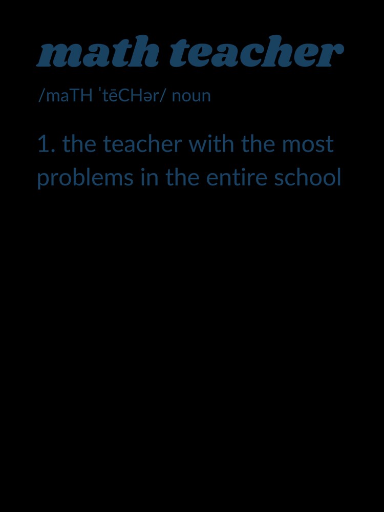 Funny Math Teacher Joke - The teacher with the most problems in the entire school. by MathVerge