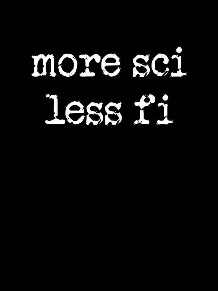 More Sci Less Fi Science Fiction Sci-Fi Sci Fi Science Scientist by The Junto Shop