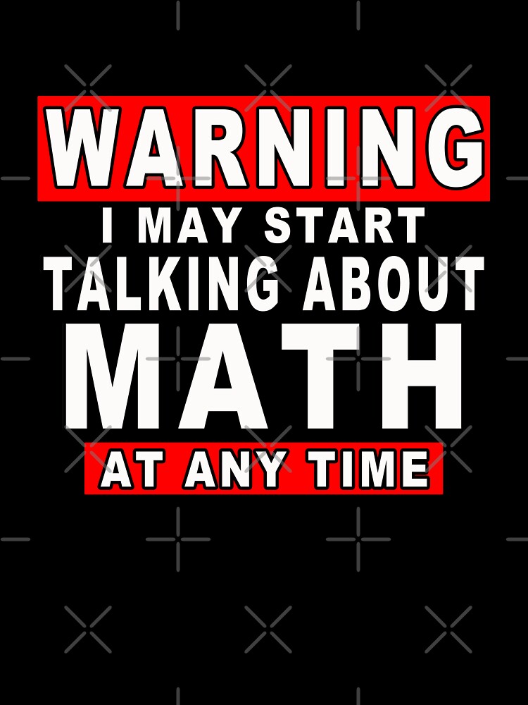 Warning I May Start Talking About Math At Any Time Funny Gift Idea by majeed10