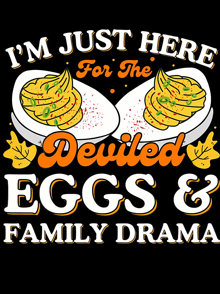 I'M Just Here For The Deviled Eggs And Family Drama by DeniseGetrude