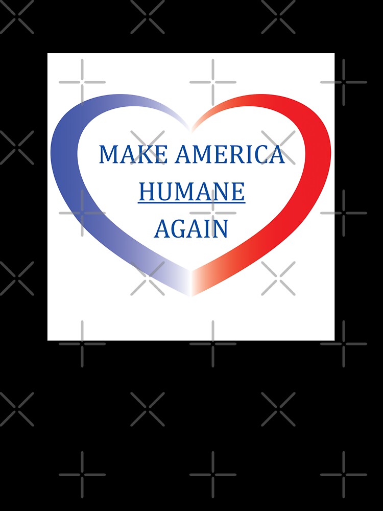 Make America Humane Again by MoonchildArtistry97