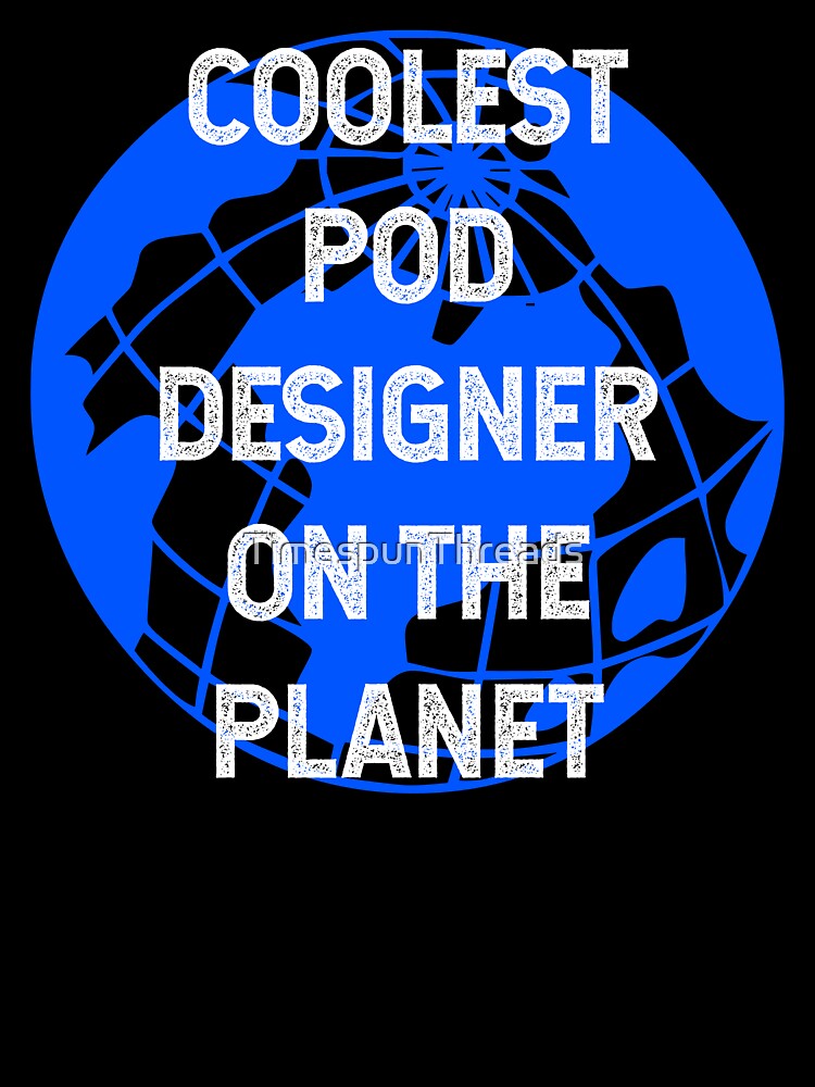 Coolest POD Designer on the Planet by TimespunThreads