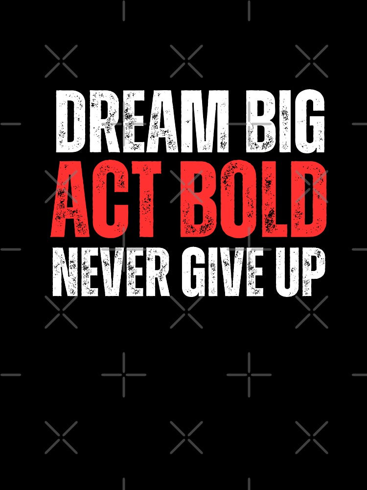 Dream Big  Act Bold Never Give Up by WarriorsArmour