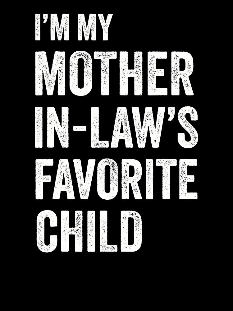 I’m My Mother in Law’s Favorite Child Funny Mother’s Day by zamiokaline