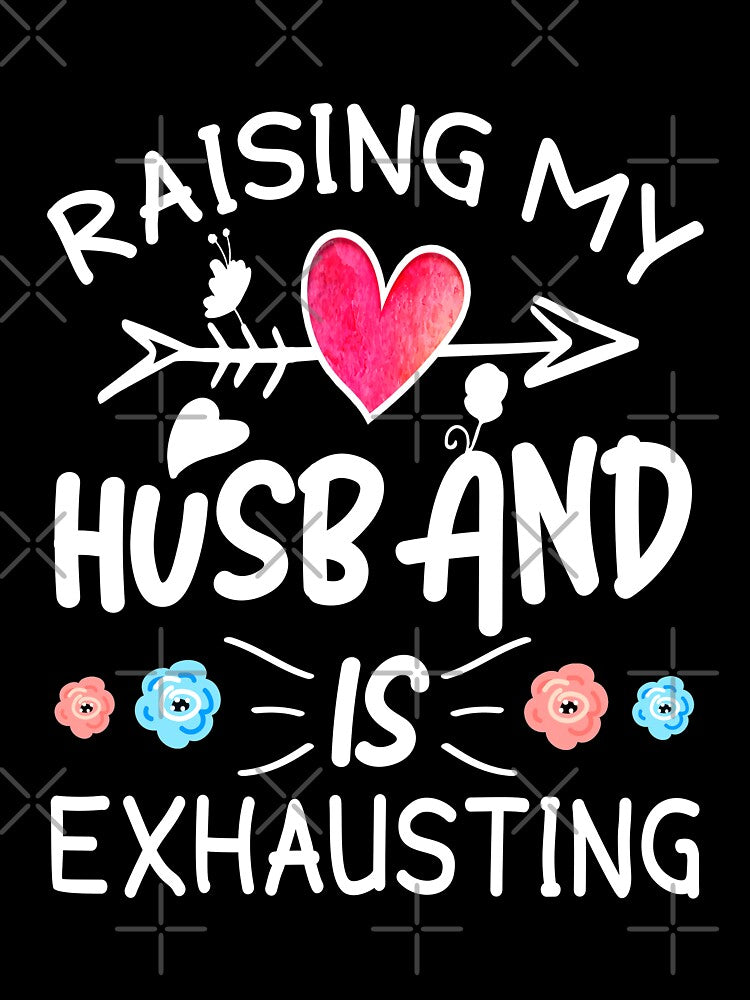 Raising My Husband Is Exhausting , husband gift anniversary by MoSaid